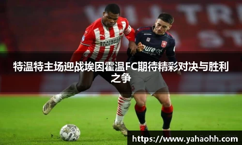 特温特主场迎战埃因霍温FC期待精彩对决与胜利之争